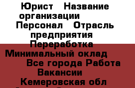 Юрист › Название организации ­ V.I.P.-Персонал › Отрасль предприятия ­ Переработка › Минимальный оклад ­ 30 000 - Все города Работа » Вакансии   . Кемеровская обл.,Анжеро-Судженск г.